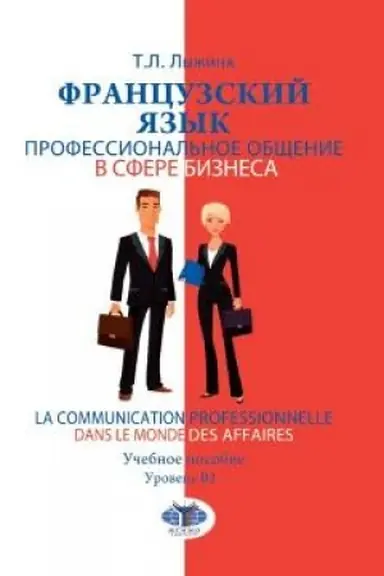 Обложка: Французский язык. Профессиональное общение в сфере бизнеса. La communication professionnelle dans le monde des affaires. Учебное пособие. Уровень B2