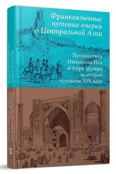 Cover: Frankoyazychnye putevye ocherki o Central′noj Azii: Puteshestviya Napoleona Neya i Anri Mozera vo vtoroj polovine XIX veka