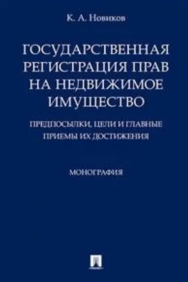 Cover: Gosudarstvennaya registraciya prav na nedvizhimoe imushhestvo.Predposylki, celi i glavnye priemy ich dostizheniya.Monografiya.-M.:Prospekt,2023. /=237524/