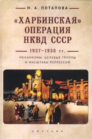 Cover: CHarbinskaya operaciya NKVD SSSR 1937-1938 gg.: mechanizmy, celevye gruppy i masshtaby repressij