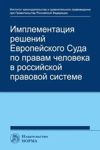 Cover: IMPLEMENTACIYA RESHENIJ EVROPEJSKOGO SUDA PO PRAVAM CHELOVEKA V ROSSIJSKOJ SISTEME: KONCEPCII, PRAVOVYE PODCHODY I PRAKTIKA OBESPECHENIYA