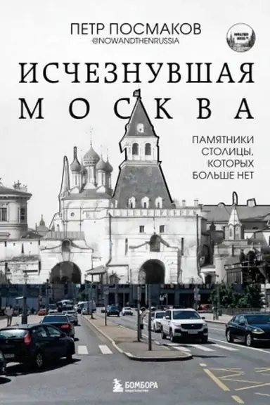 Обложка: Исчезнувшая Москва. Памятники столицы, которых больше нет
