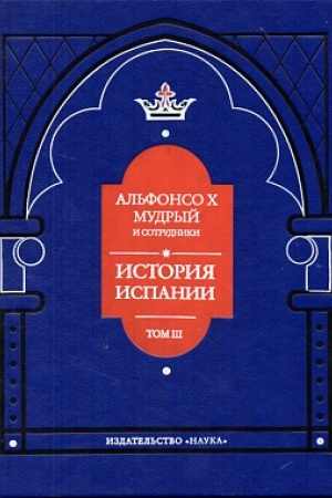 Buchcover: Istorija Ispanii, kotoruju sostavil blagorodnejšij korol′ don Al′fonso, syn blagorodnogo korolja dona Fernando i korolevy don′i Beatris. Tom 3
