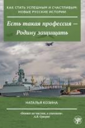 Обложка: Как стать успешным и счастливым: новые русские истории. Есть такая профессия - Родину защищать.