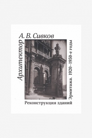 Обложка: Каталог временной выставки «Архитектор А.В.Сивков «Реконструкция зданий Эрмитажа 1920-1950-е годы»