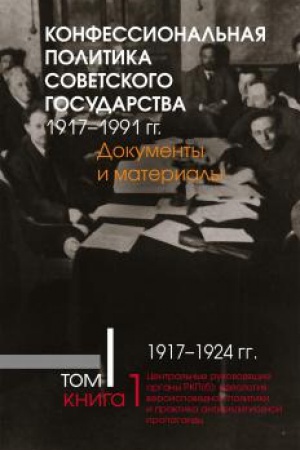 Cover: Konfessional′naya politika sovetskogo gosudarstva.1917– 1991 gg. : Dokumenty i materialy : v 6 t. YU: T 1. Kn 1