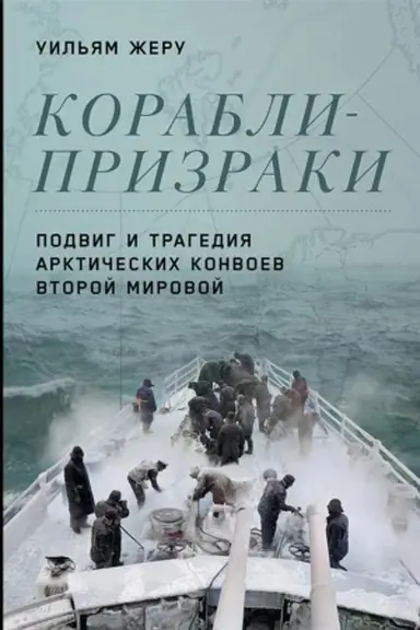 Cover: Korabli-prizraki. Podvig i tragediya arkticheskich konvoev Vtoroj mirovoj