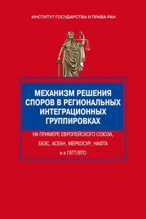 Cover: Mechanizm resheniya sporov v regional′nych integracionnych gruppirovkach na primere Evropejskogo Soyuza, EAES, ASEAN, MERKOSUR, NAFTA i v GATT/VTO: monografiya