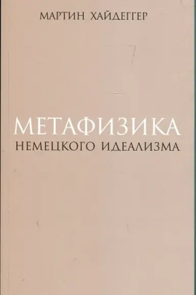 Обложка: Метафизика немецкого идеализма. К новому истолкованию трактата Фридриха Шеллинга «Философские исследования о сущности человеческой свободы и связанных