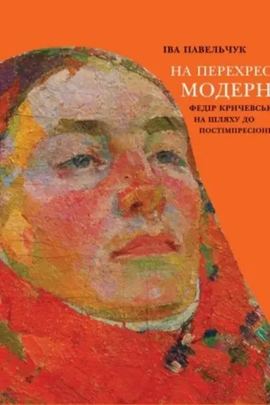 Cover: Na perechresti modernu: Fedir Krychevs′kyy na shlyachu do postimpresionizmu