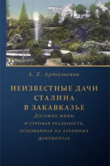 Cover: Neizvestnye dachi Stalina v Zakavkaz′e : Dosuzhie mify i surovaya real′nost′, osnovannaya na archivnych dokumentach.