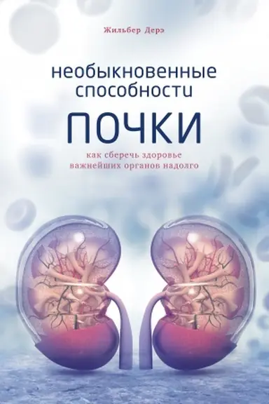 Обложка: Необыкновенные способности почки. Как сберечь здоровье важнейших органов надолго