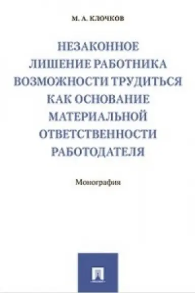 Cover: Nezakonnoe lishenie rabotnika vozmozhnosti trudit′sya kak osnovanie material′noj otvetstvennosti rabotodatelya.Monografiya.