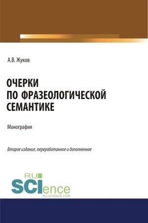 Обложка: Очерки по фразеологической семантике. (Аспирантура, Бакалавриат). Монография.