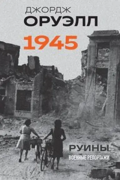 Обложка: Оруэлл. 1945. Руины. Военные репортажи