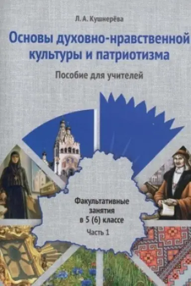 Cover: Osnovy duchovno-nravstvennoj kul′tury i patriotizma. Fakul′tativnye zanyatiya v 5(6) klasse. Posobie dlya uchitelej uchrezhdenij obshhego srednego obrazovaniya. V dvuch chastyach. CHast′ 1
