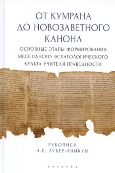 Buchcover: Ot Kumrana do Novozavetnogo kanona: osnovnye ėtapy formirovanija messiansko-ėschatologičeskogo kul′ta Učitelja pravednosti / N. E. Zuber-JAnikum; pod red. A. E. Gruzova.