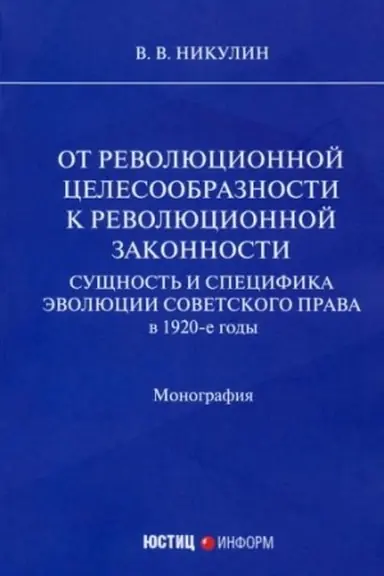 Buchcover: Ot revoljucionnoj celesoobraznosti k revoljucionnoj zakonnosti. Sučšnost′ i specifika ėvoljucii sovetskogo prava v 1920-e gody: monografija