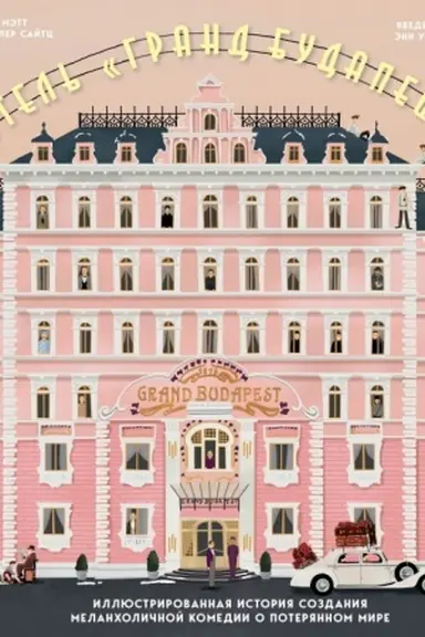 Cover: Otel′ Grand Budapesht. Illyustrirovannaya istoriya sozdaniya melancholichnoj komedii o poteryannom mire