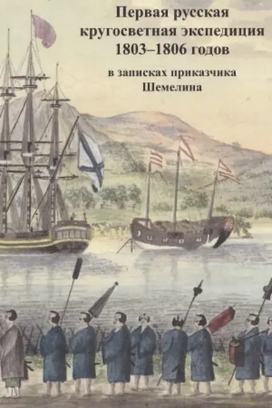 Обложка: Первая русская кругосветная экспедиция 1803-1806 годов в записках приказчика Шемелина