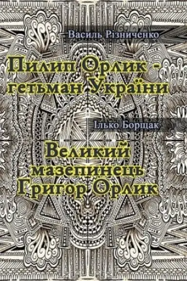 Cover: Pylyp Orlyk - het′man Ukrayiny. Velykyy mazepynets′ Hryhor Orlyk