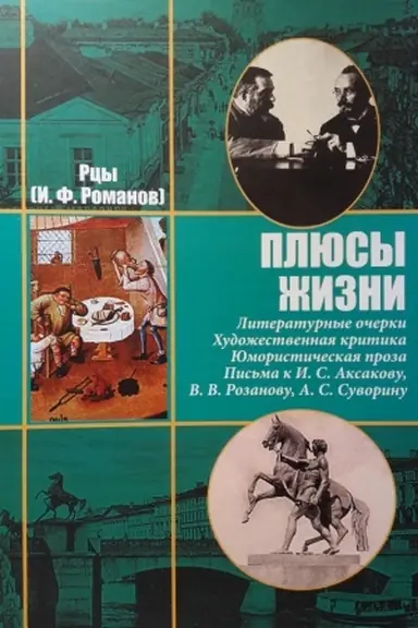 Обложка: ПЛЮСЫ ЖИЗНИ. Литературные очерки Художественная критика Юмористическая проза Письма к И. С. Аксакову,Н. П. Гилярову‑Платонову, В. В. Розанову,А. С. Суворину и другим современникам. РЦЫ (Романов И.Ф.)
