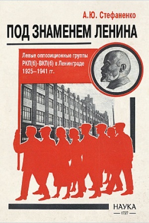 Cover: Pod znamenem Lenina. Levye oppozicionnye gruppy RKP(b)-VKP(b) v Leningrade. 1925-1941