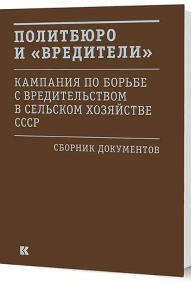 Cover: Politbyuro i «vrediteli»: Kampaniya po bor′be s «vreditel′stvom» v sel′skom chozyajstve SSSR: sb. dok.