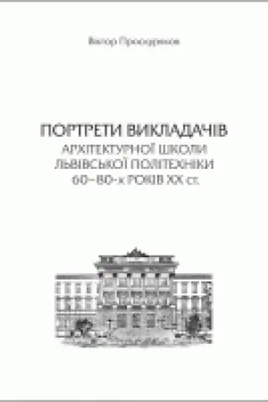 Cover: Portrety vykladachiv architekturnoyi shkoly L′vivs′koyi politechniky 60–80-ch rokiv CHCH st.