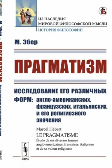 Обложка: Прагматизм: Исследование его различных форм: англо-американских, французских, итальянских, и его религиозного значения. Пер. с фр.