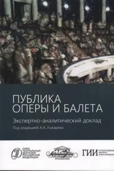 Cover: Publika opery i baleta. Opyt empiricheskogo issledovaniya zritel′skoj auditorii Moskovskogo akademicheskogo muzykal′nogo teatra imeni K.S. Stanislavskogo i Vl.I. Nemirovicha-Danchenko. Ekspertno-analiticheskij doklad pod red.A.A. Ushkareva / GII; STD