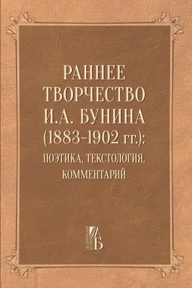 Buchcover: Rannee tvorčestvo I.A. Bunina (1883-1902 gg.): poėtika, tekstologija, kommentarij. Akademičeskij Bunin; 4