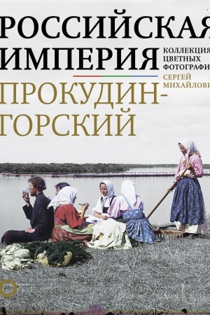 Cover: Rossijskaya imperiya. Kollekciya cvetnych fotografij Sergeya Michajlovicha Prokudina-Gorskogo