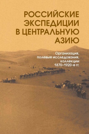 Обложка: Российские экспедиции в Центральную Азию: Организация, полевые исследования, коллекции. 1870–1920-е гг.