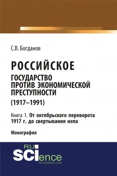 Обложка: Российское государство против экономической преступности (1917-1984 гг.) в 3-х книгах. Книга 1: От октябрьского переворота 1917 г. до свертывания НЭПа. (Аспирантура, Бакалавриат). Монография.