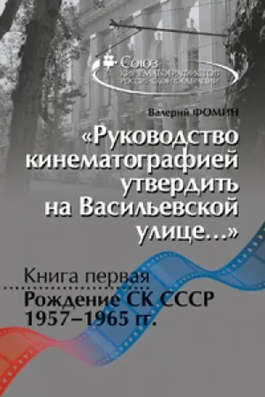 Cover: Rukovodstvo kinematografiej utverdit′ na Vasil′evskoj ulice…Kn. 1 Rozhdenie SK SSSR 1957-65
