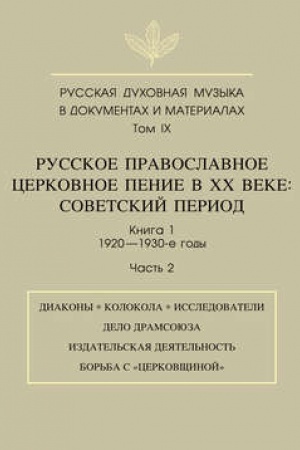 Обложка: Русская духовная музыка в документах и материалах. Том 9. Русское православное церковное пение в ХХ веке. Советский период. Книга 1. 1920—1930-е годы. Часть 2