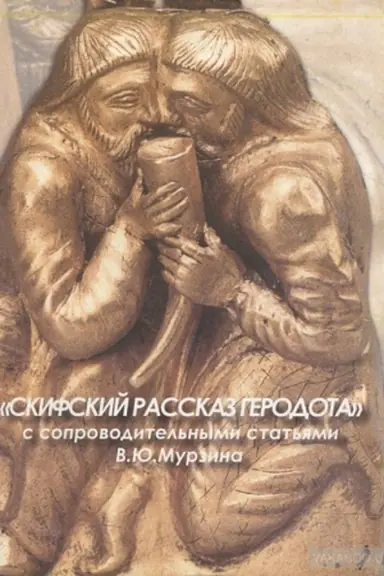 Обложка: Скифский рассказ Геродота (с сопроводительными статьями В.Ю.Мурзина)
