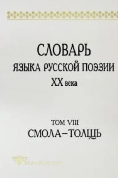 Обложка: СЛОВАРЬ ЯЗЫКА РУССКОЙ ПОЭЗИИ ХХ ВЕКА. Том VIII: Cмола – Толщь