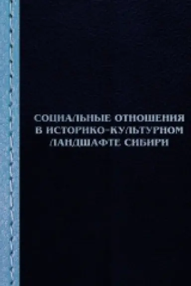 Cover: Social&prime;nye otnosheniya v istoriko-kul&prime;turnom landshafte Sibiri: sbornik nauchnych statej