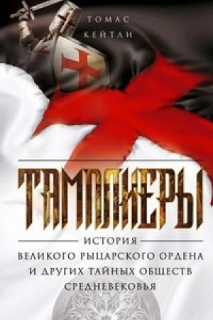 Обложка: Тамплиеры. История великого рыцарского ордена и других тайных обществ Средневековья