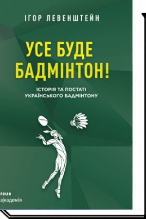 Cover: Use bude badminton! Istoriya ta postati ukrayins′koho badmintonu