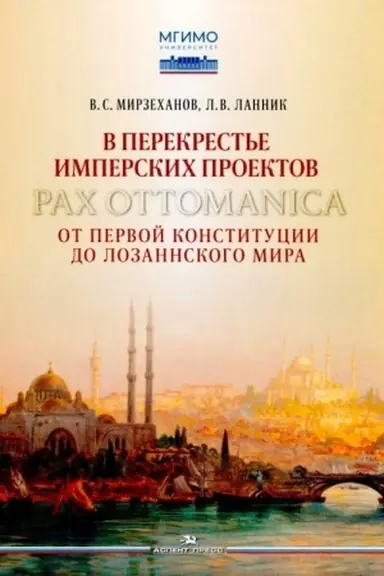 Cover: V perekrest′e imperskich proektov. Pax Ottomanica ot pervoj konstitucii do Lozannskogo mira.Nauchnoe izd.