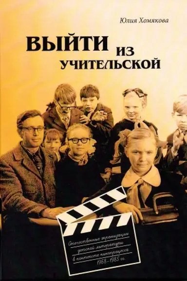 Обложка: Выйти из учительской. Отечественные экранизации детской литературы в контексте кинопроцесса 1968–1985 гг.