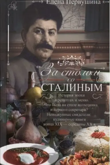 Обложка: За столом со Сталиным. История эпохи в рецептах и меню. Что было на столе колхозника и первого секретаря? Неподкупные свидетели: кулинарные книги конца XIX — середины XX в.