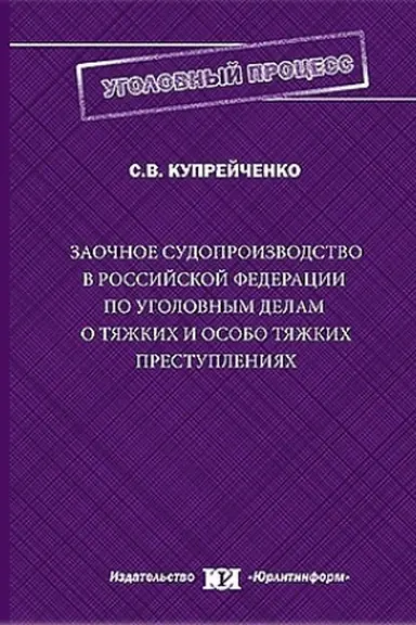 Обложка: Заочное судопроизводство в Российской Федерации по уголовным делам о тяжких и особо тяжких преступлениях.