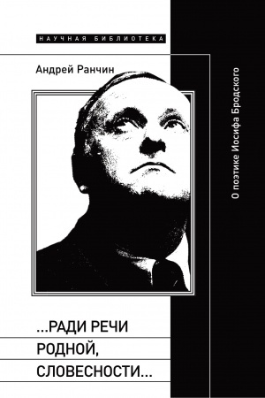 Обложка: «…Ради речи родной, словесности…»: О поэтике Иосифа Бродского