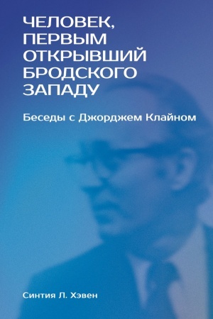 Cover: «CHelovek, pervym otkryvshij Brodskogo Zapadu»: Besedy s Dzhordzhem Klajnom