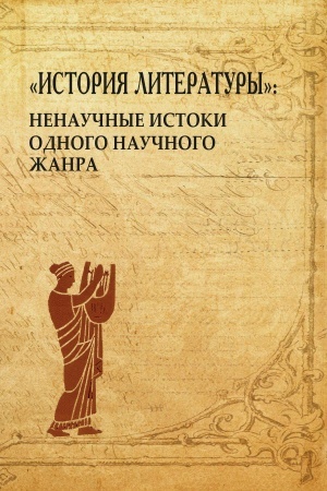 Cover: «Istriya literatury»: nenauchnye istoki odnogo nauchnogo zhanra» (otv. redaktor Nenarokova M.R.)