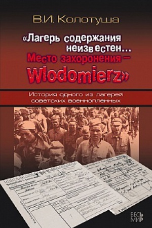 Обложка: «Лагерь содержания неизвестен… Место захоронения – Wlodomierz». История одного из лагерей советских военнопленных